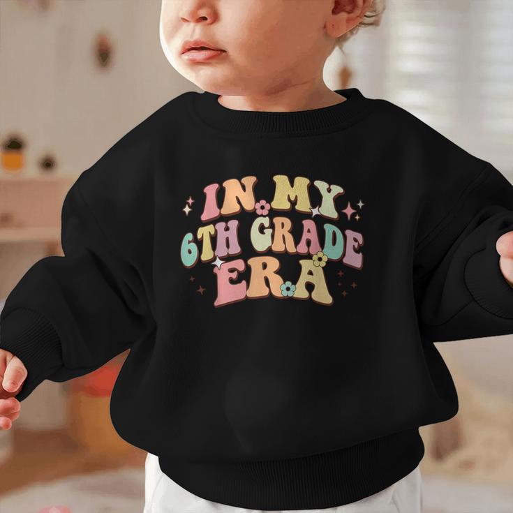 In My Sixth Grade Era Back To School 6th Grade Era Kids Graphic Toddler Sweatshirt In My Sixth Grade Era Back To School 6th Grade Era Kids Graphic Toddler Sweatshirt