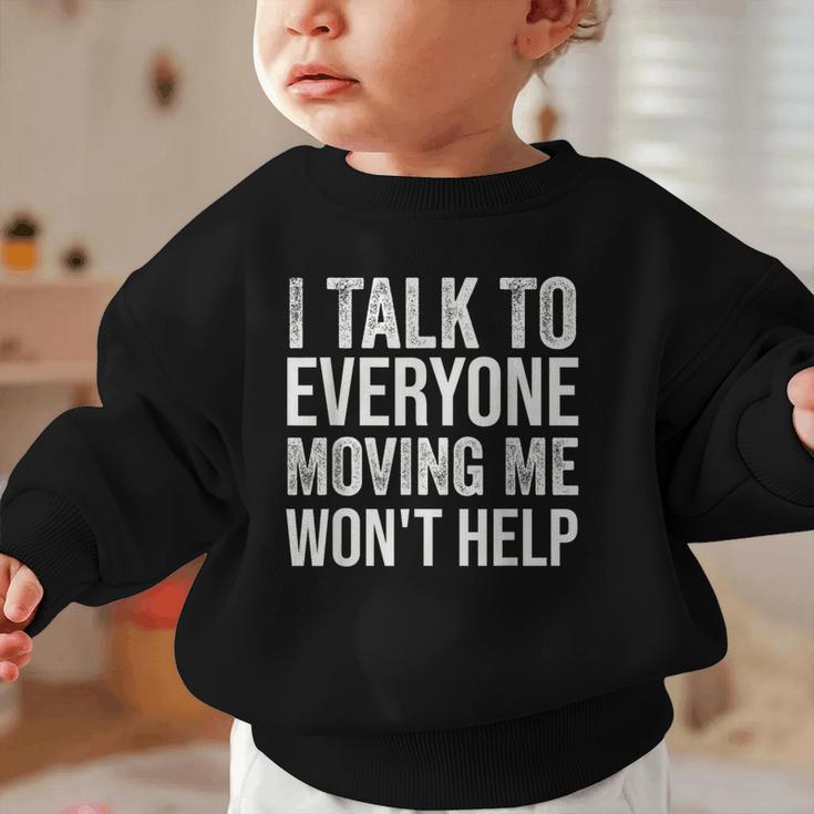 I Talk To Everyone Moving Me Won't Help Back To School Graphic Toddler Sweatshirt I Talk To Everyone Moving Me Won't Help Back To School Graphic Toddler Sweatshirt