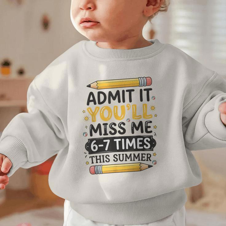 Admit It You'Ll Miss Me 6-7 Times This Summer Back To School Graphic Toddler Sweatshirt Admit It You'Ll Miss Me 6-7 Times This Summer Back To School Graphic Toddler Sweatshirt