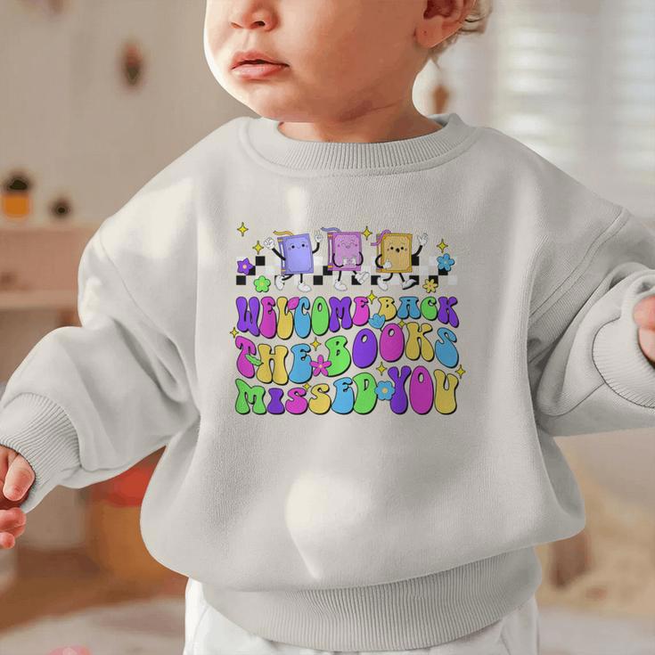Welcome Back The Books Missed You Back To School Graphic Toddler Sweatshirt Welcome Back The Books Missed You Back To School Graphic Toddler Sweatshirt