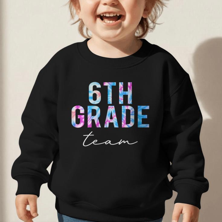 6th Grade Team Tie Dye Back To School First Day Of School Graphic Toddler Sweatshirt 6th Grade Team Tie Dye Back To School First Day Of School Graphic Toddler Sweatshirt