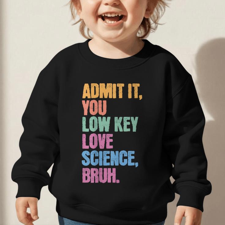 Admit It You Low Key Love Science Bruh Back To School Teens Graphic Toddler Sweatshirt