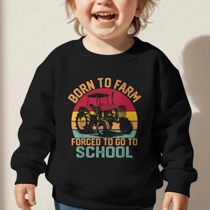 Born To Farm Forced To Go To School Back To School Tractor Graphic Toddler Sweatshirt Born To Farm Forced To Go To School Back To School Tractor Graphic Toddler Sweatshirt