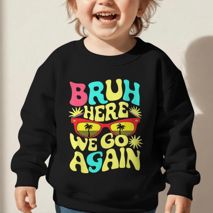 Bro First Day Of School Back To School Bruh Here We Go Again Graphic Toddler Sweatshirt Bro First Day Of School Back To School Bruh Here We Go Again Graphic Toddler Sweatshirt