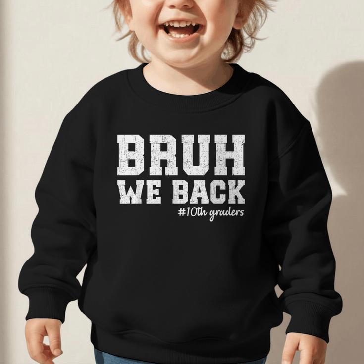 Bruh We Back 10th Graders Back To School Tenth Grade Vibes Graphic Toddler Sweatshirt Bruh We Back 10th Graders Back To School Tenth Grade Vibes Graphic Toddler Sweatshirt