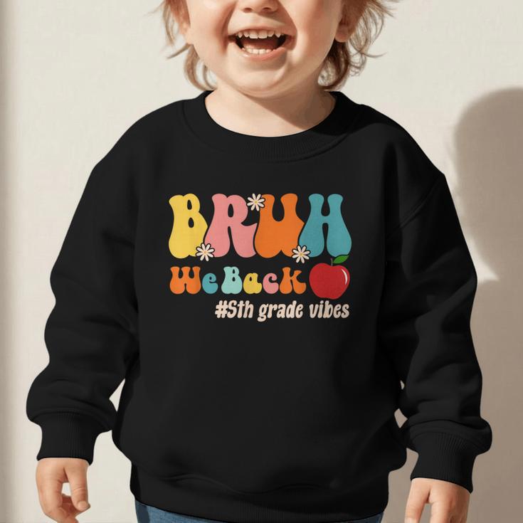 Bruh We Back 5th Grade Vibes Back To School Fifth Grade Graphic Toddler Sweatshirt
