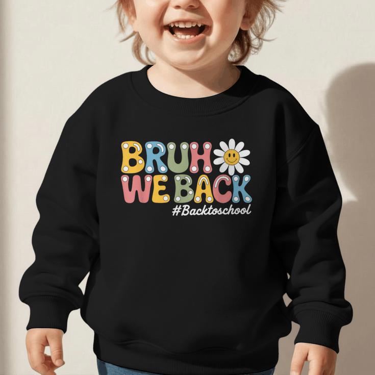 Bruh We Back Back To School First Day Of School Graphic Toddler Sweatshirt Bruh We Back Back To School First Day Of School Graphic Toddler Sweatshirt