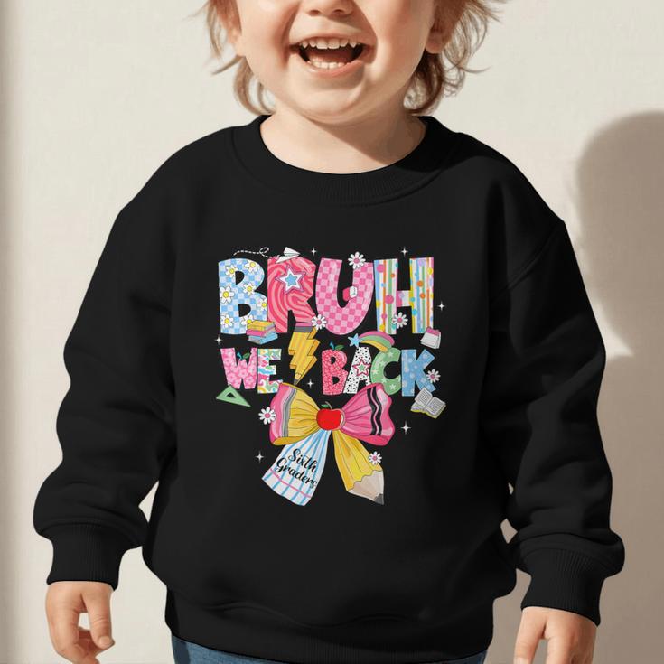 Bruh We Back Sixth Graders Back To School Coquette Bow Girl Graphic Toddler Sweatshirt