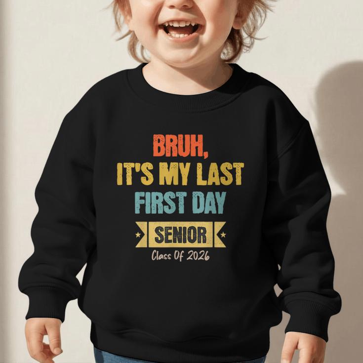 Bruh It's My Last First Day Senior 2026 Back To School Graphic Toddler Sweatshirt Bruh It's My Last First Day Senior 2026 Back To School Graphic Toddler Sweatshirt