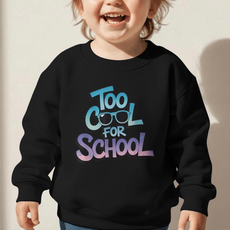 Too Cool For School – Back To School For Kids Graphic Toddler Sweatshirt Too Cool For School – Back To School For Kids Graphic Toddler Sweatshirt