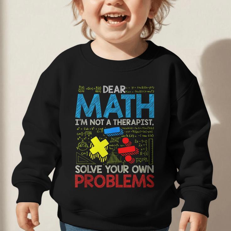 Dear Math Solve Your Own Problems Back To School Graphic Toddler Sweatshirt Dear Math Solve Your Own Problems Back To School Graphic Toddler Sweatshirt