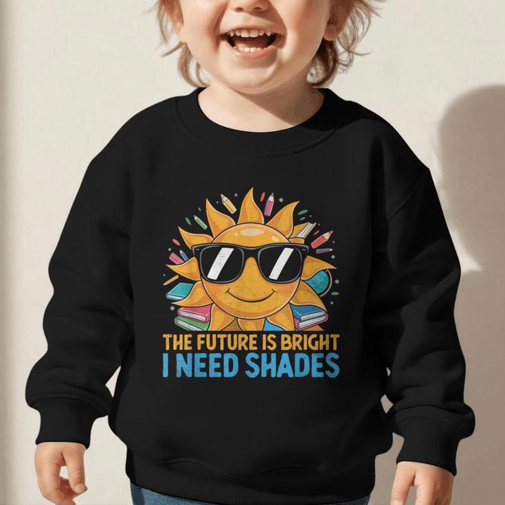 The Future Is Bright I Need Shades Back To School Students Graphic Toddler Sweatshirt