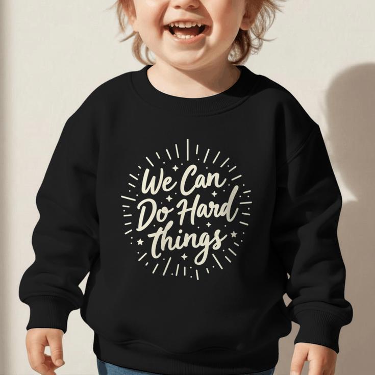 We Can Do Hard Things – Motivational Back To School Inspire Graphic Toddler Sweatshirt