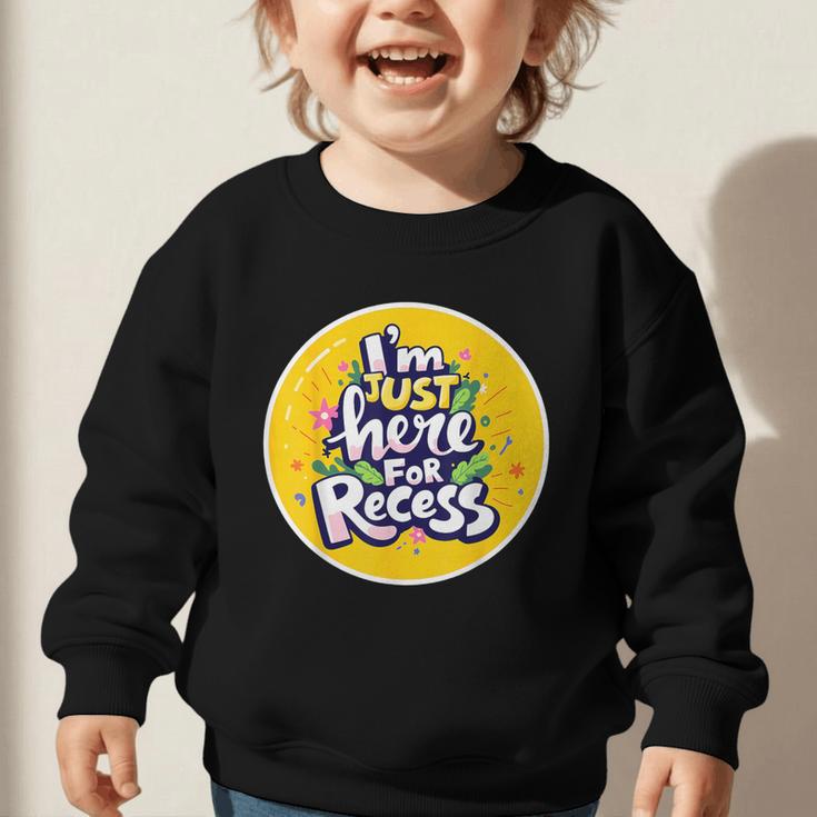 I'm Just Here For Recess Back To School Girl First Day Graphic Toddler Sweatshirt I'm Just Here For Recess Back To School Girl First Day Graphic Toddler Sweatshirt