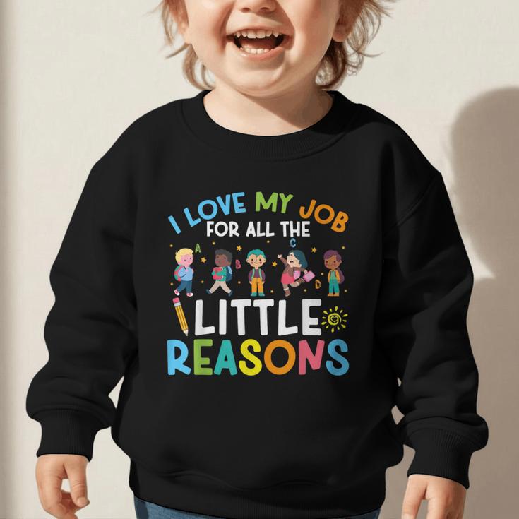 I Love My Job For All The Little Reasons Back To School Graphic Toddler Sweatshirt I Love My Job For All The Little Reasons Back To School Graphic Toddler Sweatshirt