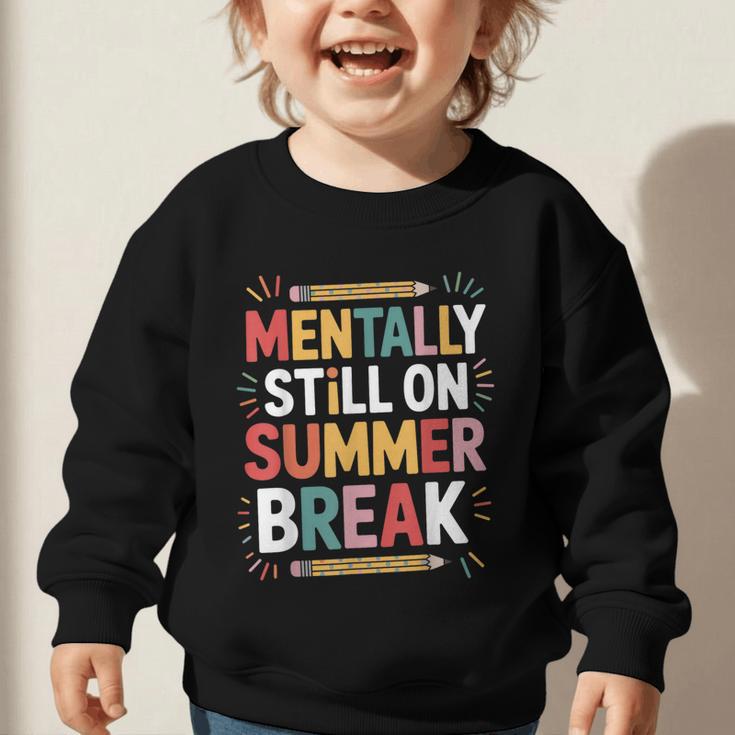 Mentally Still On Summer Break Back To School Graphic Toddler Sweatshirt Mentally Still On Summer Break Back To School Graphic Toddler Sweatshirt