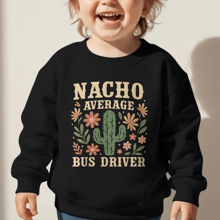 Nacho Average Bus Driver Back To School Graphic Toddler Sweatshirt Nacho Average Bus Driver Back To School Graphic Toddler Sweatshirt