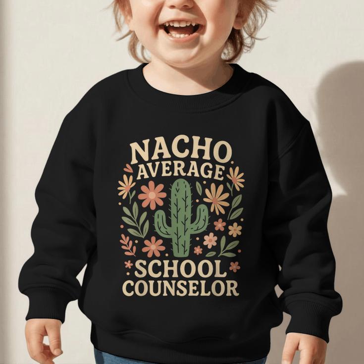 Nacho Average School Counselor Cactus Back To School Graphic Toddler Sweatshirt