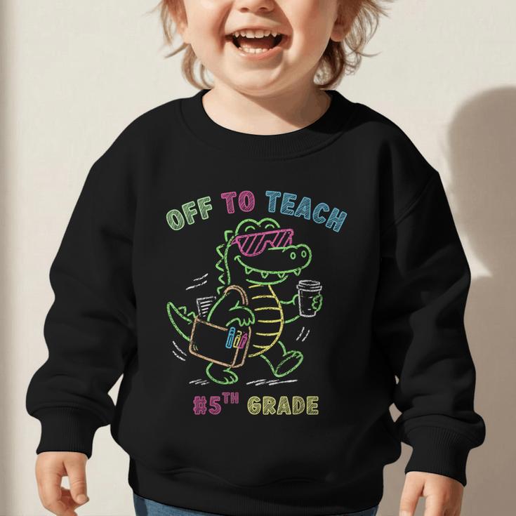 Off To Teach Fifth Grade Alligator Back To School Graphic Toddler Sweatshirt Off To Teach Fifth Grade Alligator Back To School Graphic Toddler Sweatshirt