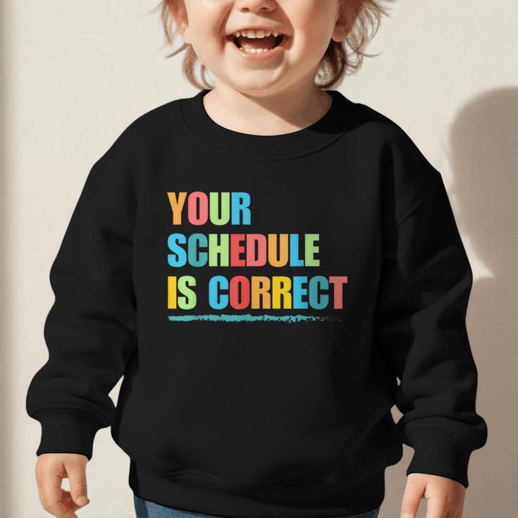 Your Schedule Is Correct Back To School Life Graphic Toddler Sweatshirt Your Schedule Is Correct Back To School Life Graphic Toddler Sweatshirt