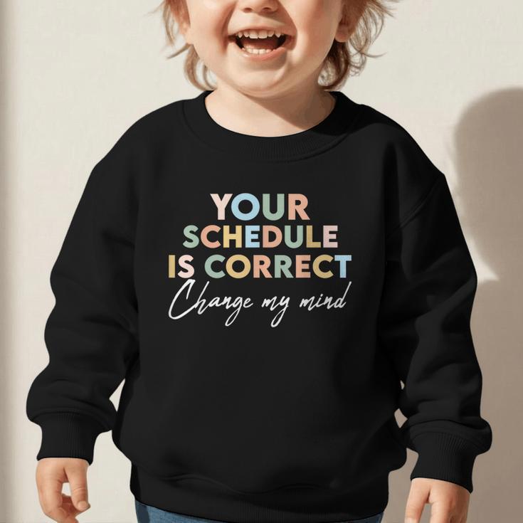 Your Schedule Is Correct Change My Mind Back To School Graphic Toddler Sweatshirt Your Schedule Is Correct Change My Mind Back To School Graphic Toddler Sweatshirt