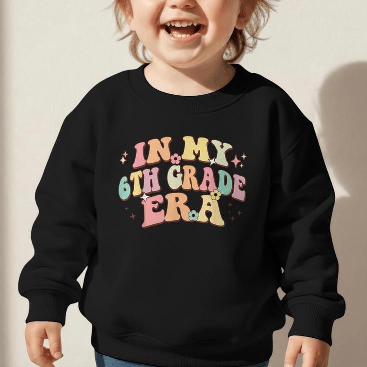 In My Sixth Grade Era Back To School 6th Grade Era Kids Graphic Toddler Sweatshirt In My Sixth Grade Era Back To School 6th Grade Era Kids Graphic Toddler Sweatshirt