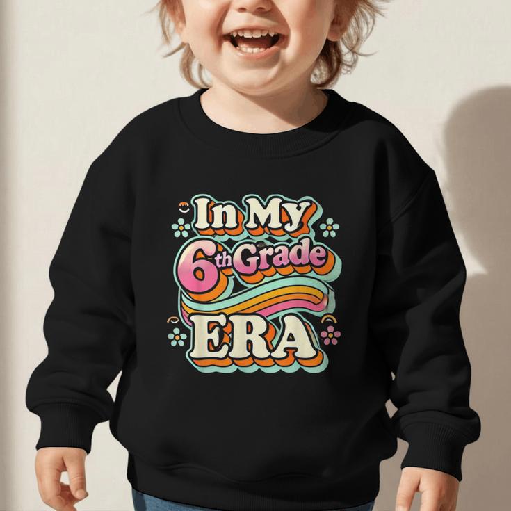 In My Sixth Grade Era Retro 6th Grade Back To School Graphic Toddler Sweatshirt