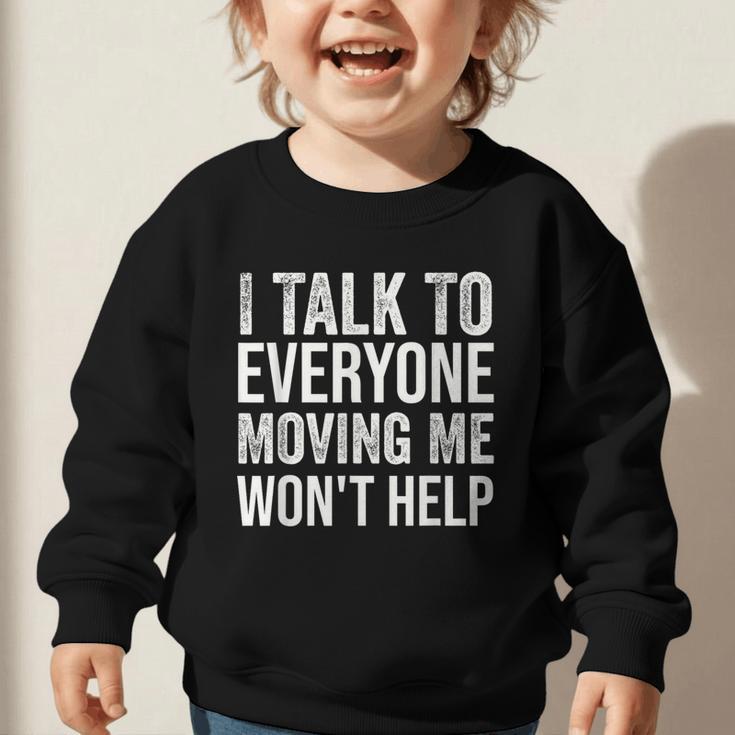 I Talk To Everyone Moving Me Won't Help Back To School Graphic Toddler Sweatshirt I Talk To Everyone Moving Me Won't Help Back To School Graphic Toddler Sweatshirt