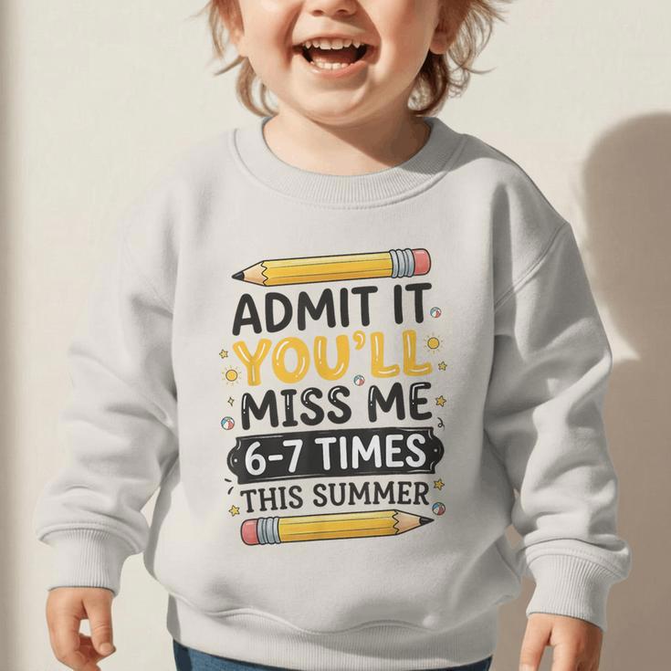 Admit It You'Ll Miss Me 6-7 Times This Summer Back To School Graphic Toddler Sweatshirt Admit It You'Ll Miss Me 6-7 Times This Summer Back To School Graphic Toddler Sweatshirt