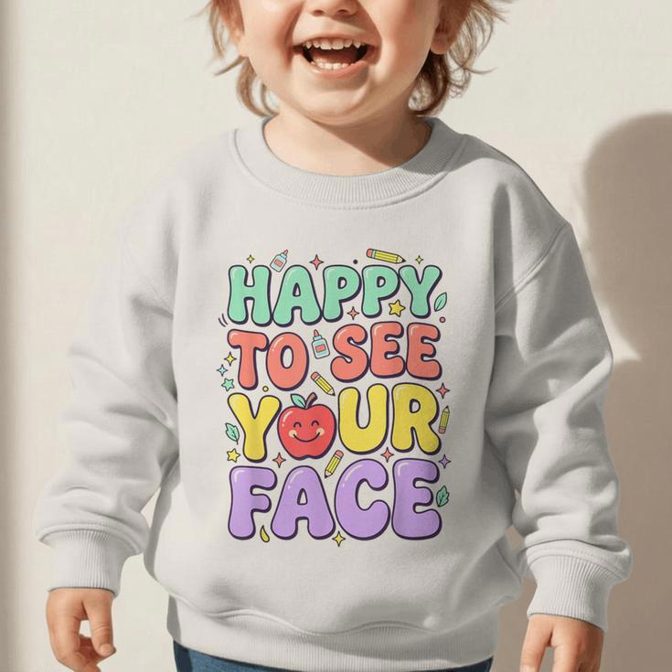 Back To School First Day Of School Happy To See Your Face Graphic Toddler Sweatshirt Back To School First Day Of School Happy To See Your Face Graphic Toddler Sweatshirt