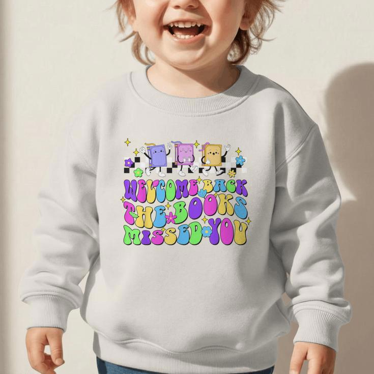 Welcome Back The Books Missed You Back To School Graphic Toddler Sweatshirt Welcome Back The Books Missed You Back To School Graphic Toddler Sweatshirt