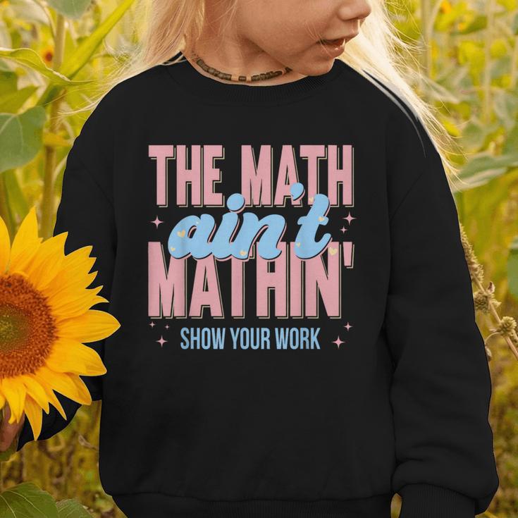 The Math Ain't Mathin' Show Your Work Back To School Graphic Toddler Sweatshirt The Math Ain't Mathin' Show Your Work Back To School Graphic Toddler Sweatshirt