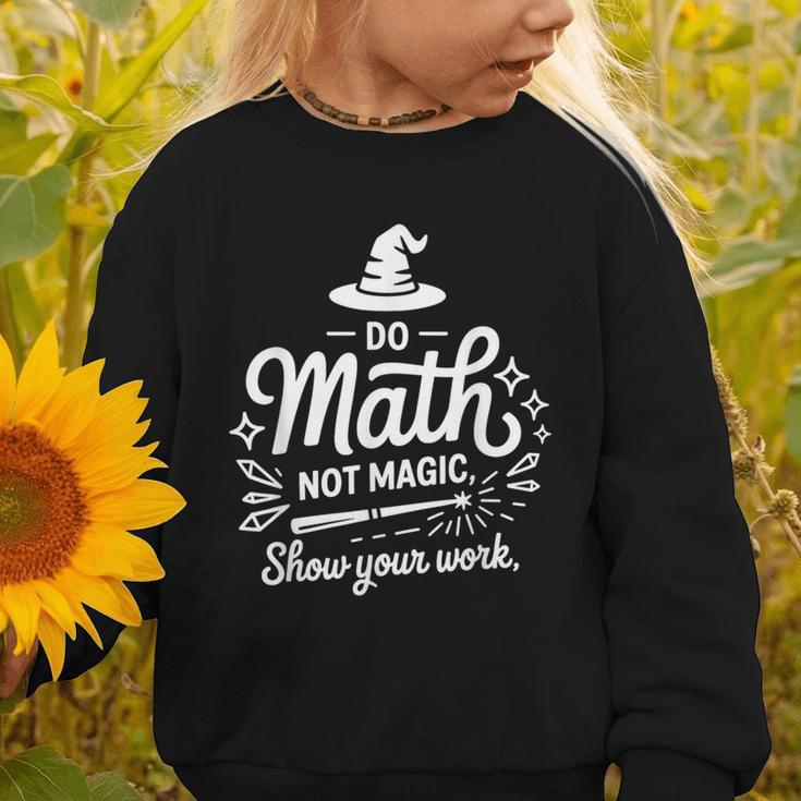 Do Math Not Magic Show Your Work Back To School Graphic Toddler Sweatshirt Do Math Not Magic Show Your Work Back To School Graphic Toddler Sweatshirt