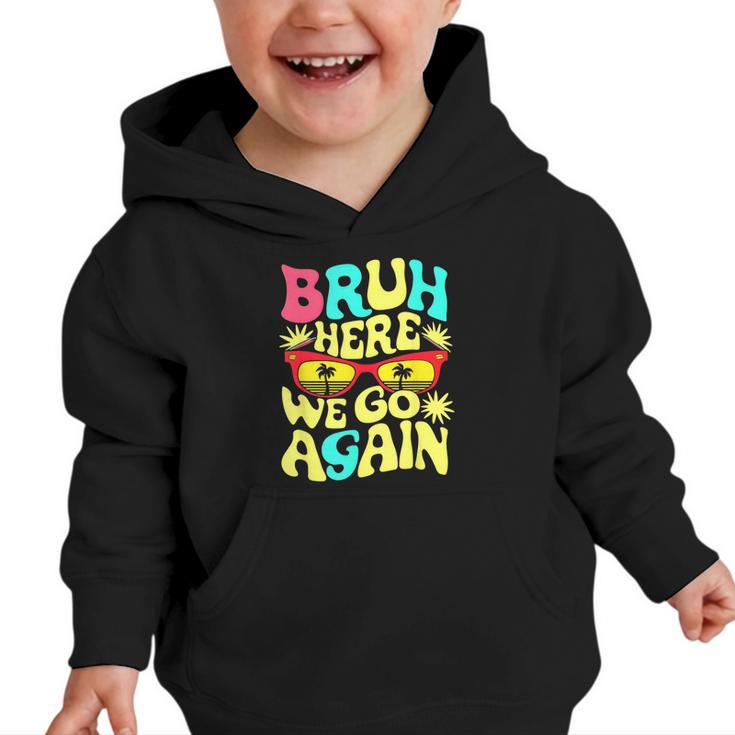 Bro First Day Of School Back To School Bruh Here We Go Again Graphic Toddler Hoodie
