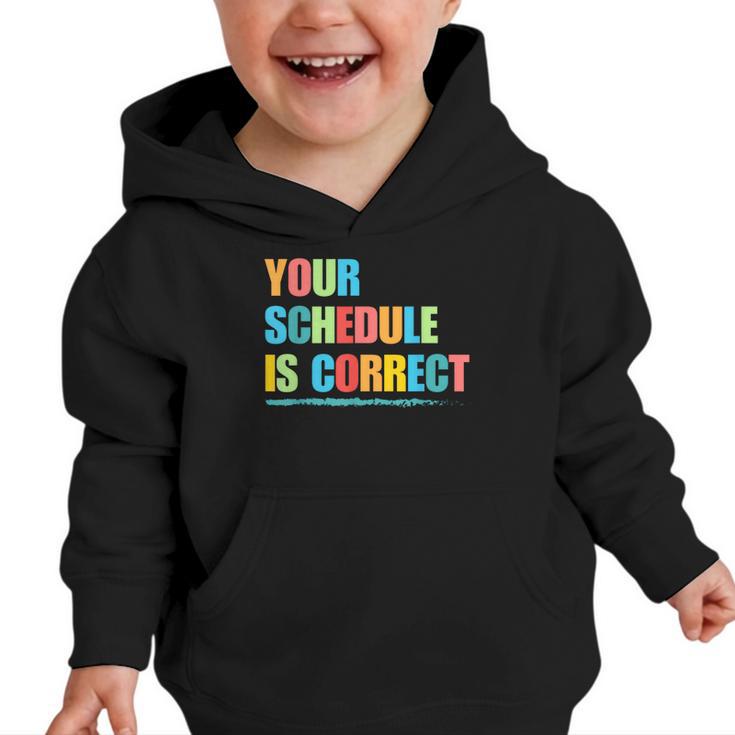 Your Schedule Is Correct Back To School Life Graphic Toddler Hoodie