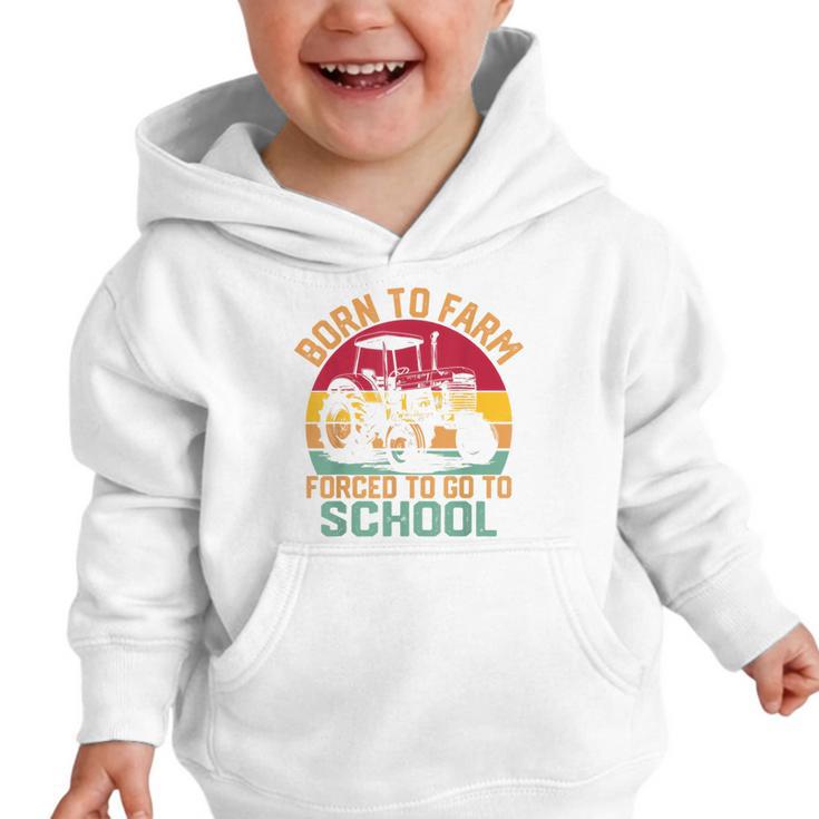 Born To Farm Forced To Go To School Back To School Tractor Graphic Toddler Hoodie Born To Farm Forced To Go To School Back To School Tractor Graphic Toddler Hoodie