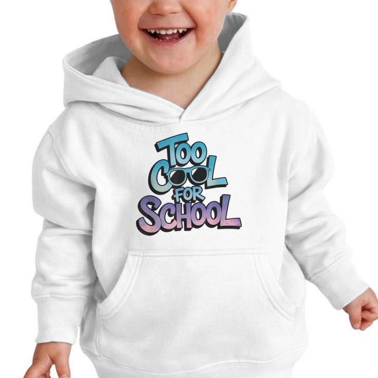 Too Cool For School – Back To School For Kids Graphic Toddler Hoodie Too Cool For School – Back To School For Kids Graphic Toddler Hoodie