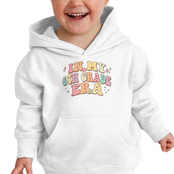 In My Sixth Grade Era Back To School 6th Grade Era Kids Graphic Toddler Hoodie In My Sixth Grade Era Back To School 6th Grade Era Kids Graphic Toddler Hoodie