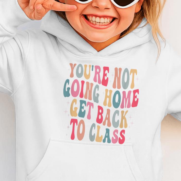 You'Re Not Going Home Get Back To Class Back To School Graphic Toddler Hoodie You'Re Not Going Home Get Back To Class Back To School Graphic Toddler Hoodie
