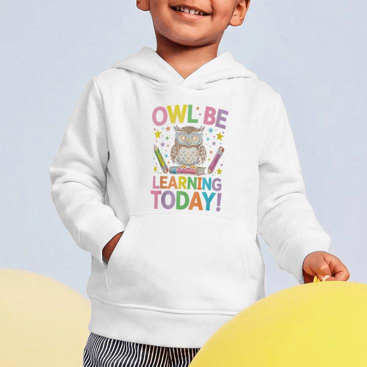 Back To School First Day Of School Owl Be Learning Today Graphic Toddler Hoodie Back To School First Day Of School Owl Be Learning Today Graphic Toddler Hoodie