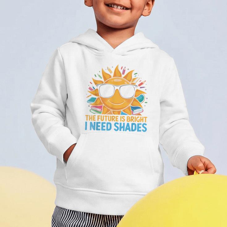 The Future Is Bright I Need Shades Back To School Students Graphic Toddler Hoodie The Future Is Bright I Need Shades Back To School Students Graphic Toddler Hoodie