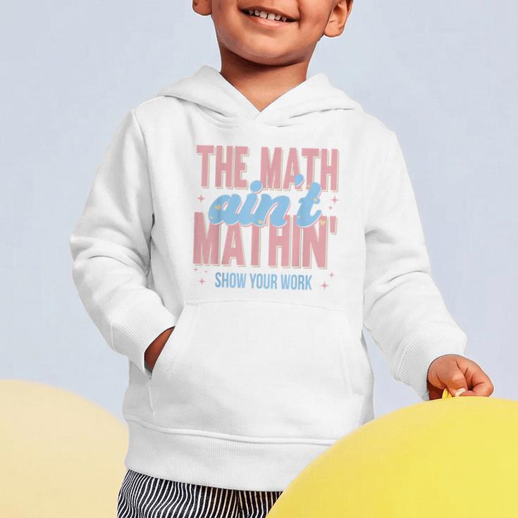 The Math Ain't Mathin' Show Your Work Back To School Graphic Toddler Hoodie