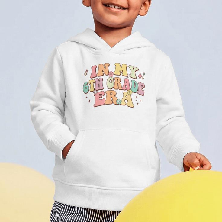 In My Sixth Grade Era Back To School 6th Grade Era Kids Graphic Toddler Hoodie In My Sixth Grade Era Back To School 6th Grade Era Kids Graphic Toddler Hoodie