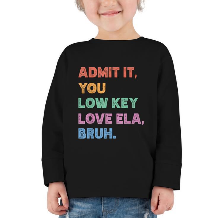 Admit It You Low Key Love Ela Bruh Back To School Graphic Toddler Long Sleeve Tee