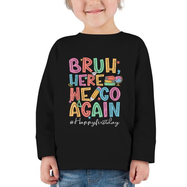 Back To School First Day Of School Bruh Here We Go Again Bro Graphic Toddler Long Sleeve Tee