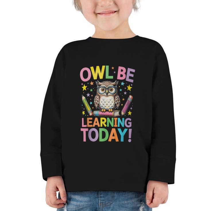 Back To School First Day Of School Owl Be Learning Today Graphic Toddler Long Sleeve Tee