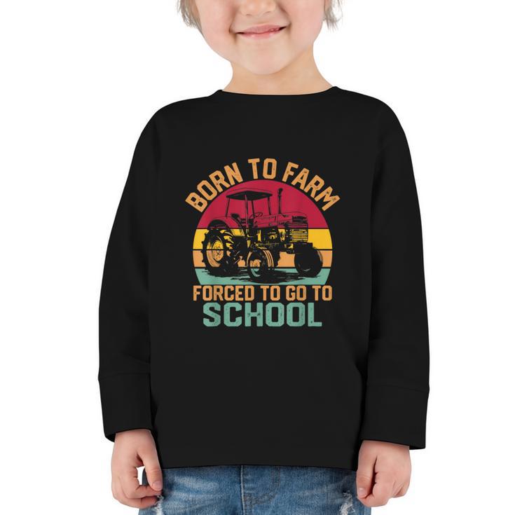 Born To Farm Forced To Go To School Back To School Tractor Graphic Toddler Long Sleeve Tee