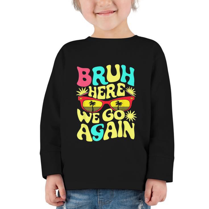 Bro First Day Of School Back To School Bruh Here We Go Again Graphic Toddler Long Sleeve Tee
