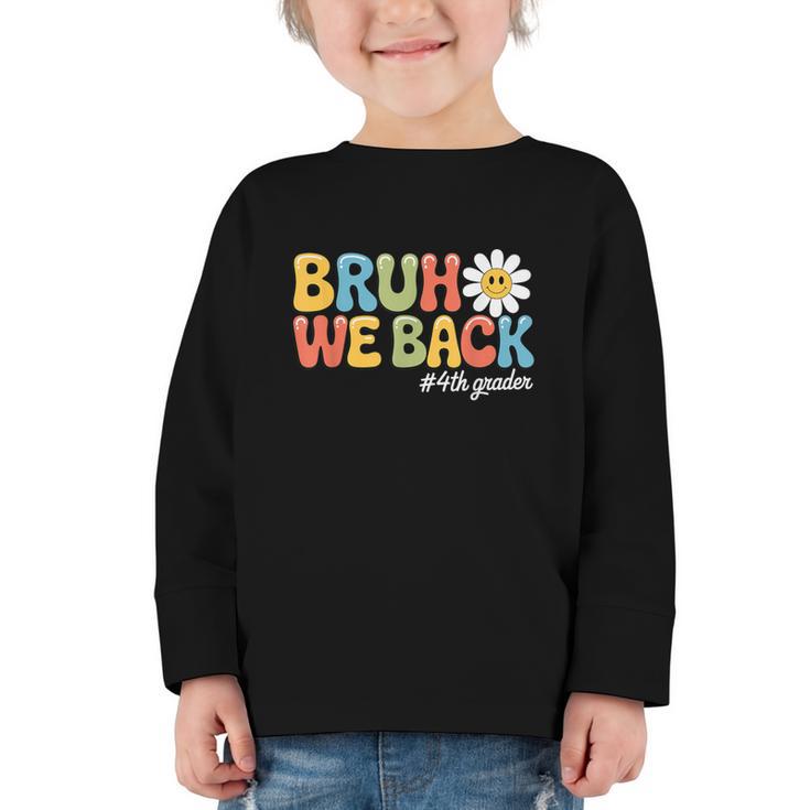Bruh We Back 4th Grade First Day Of School Back To School Graphic Toddler Long Sleeve Tee