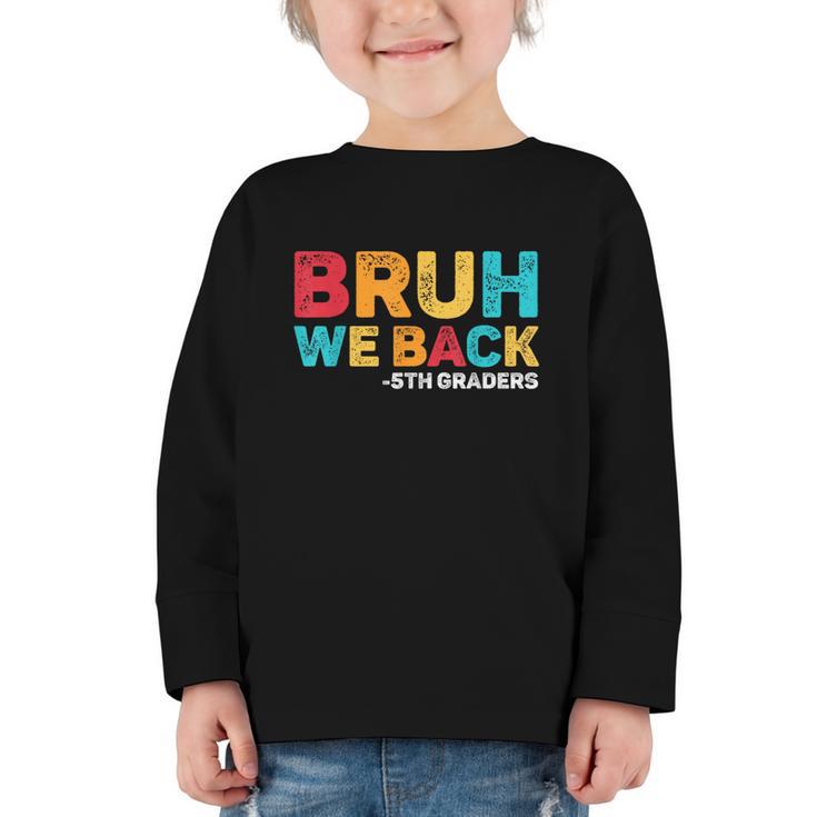 Bruh We Back 5th Graders Fifth Grade Back To School Boys Boy Graphic Toddler Long Sleeve Tee